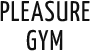 PLEASURE GYM